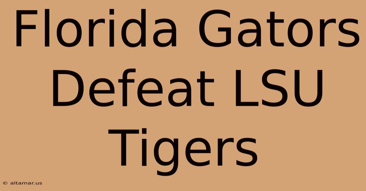 Florida Gators Defeat LSU Tigers