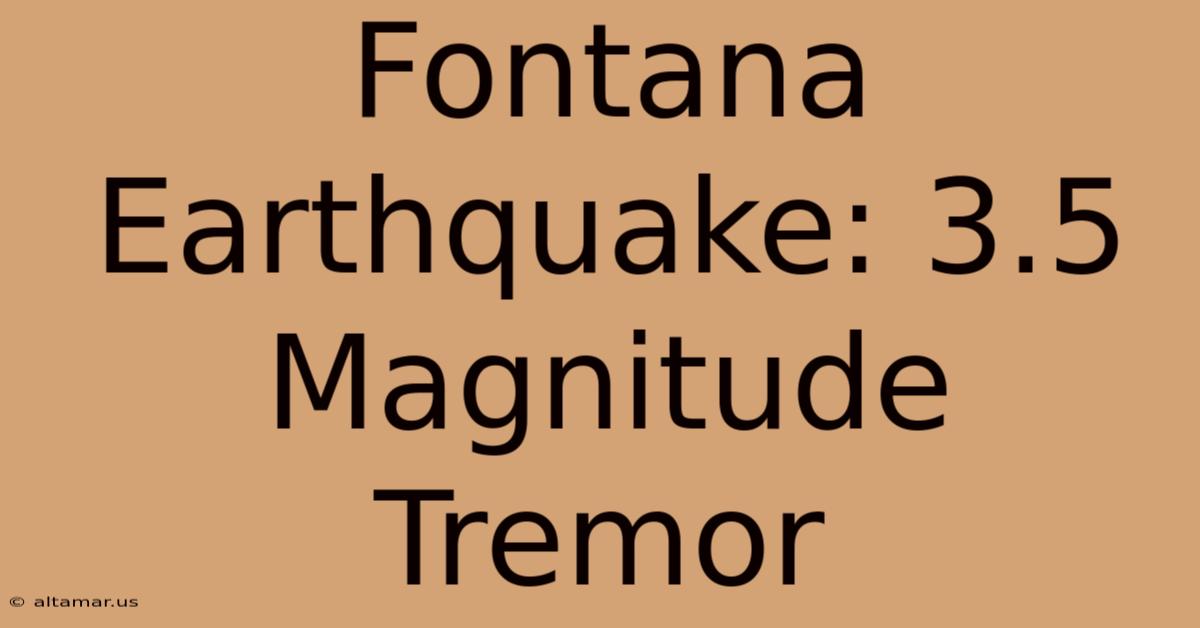 Fontana Earthquake: 3.5 Magnitude Tremor