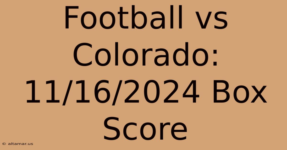 Football Vs Colorado: 11/16/2024 Box Score