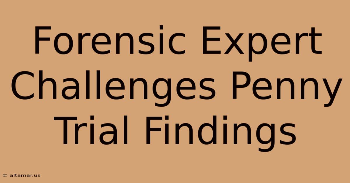 Forensic Expert Challenges Penny Trial Findings