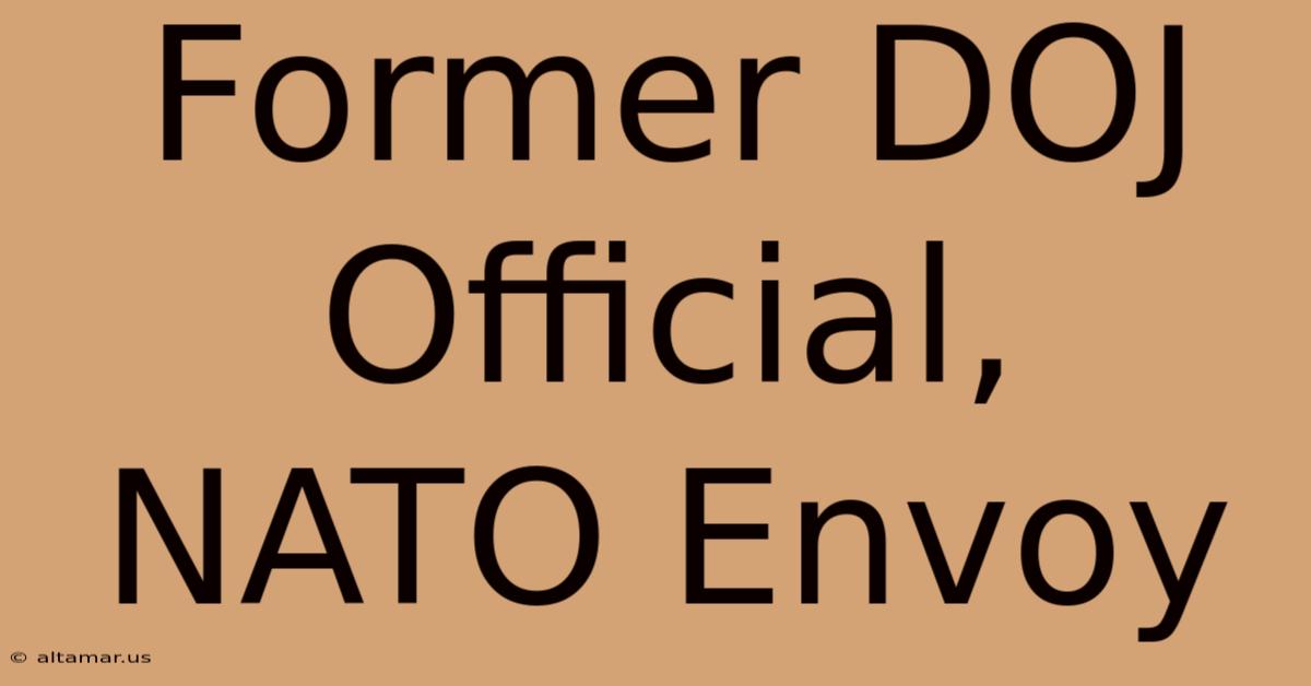 Former DOJ Official, NATO Envoy