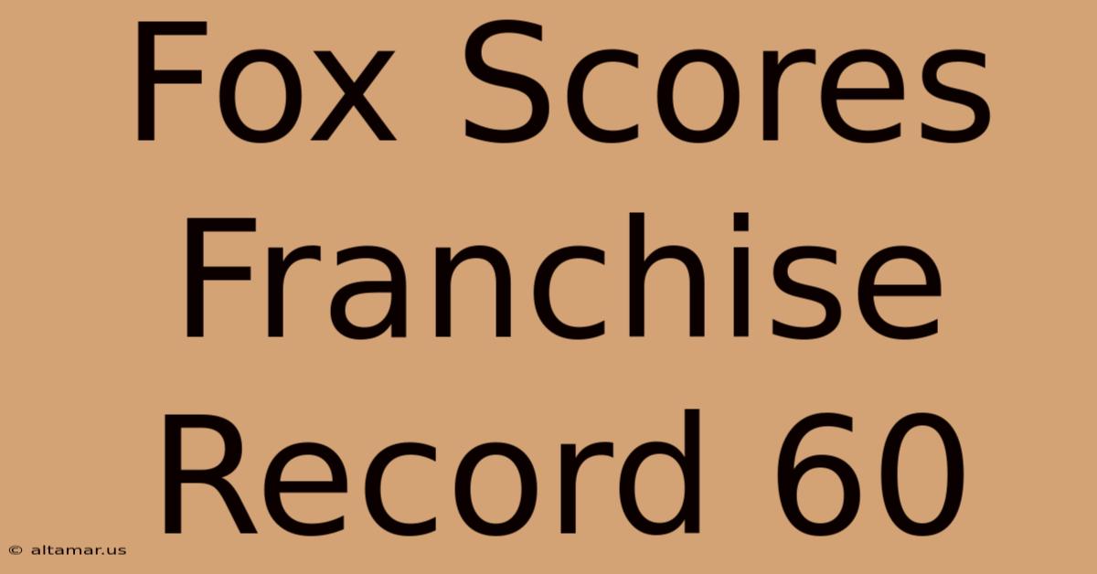 Fox Scores Franchise Record 60