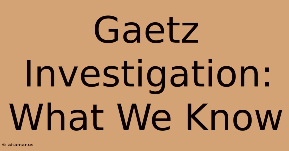 Gaetz Investigation: What We Know