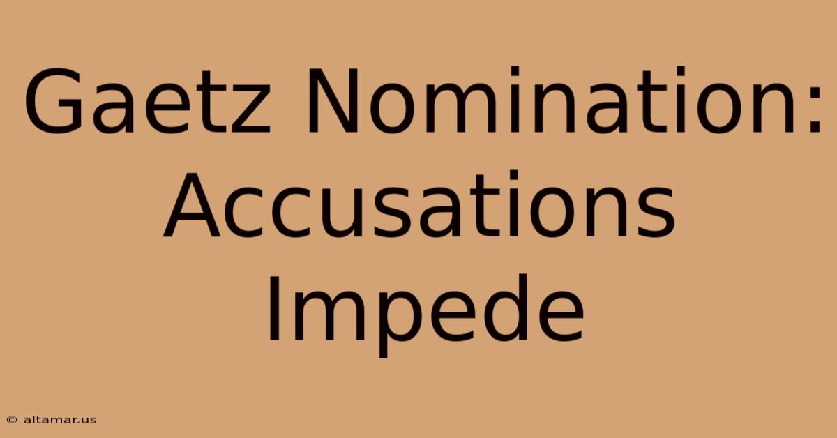 Gaetz Nomination: Accusations Impede