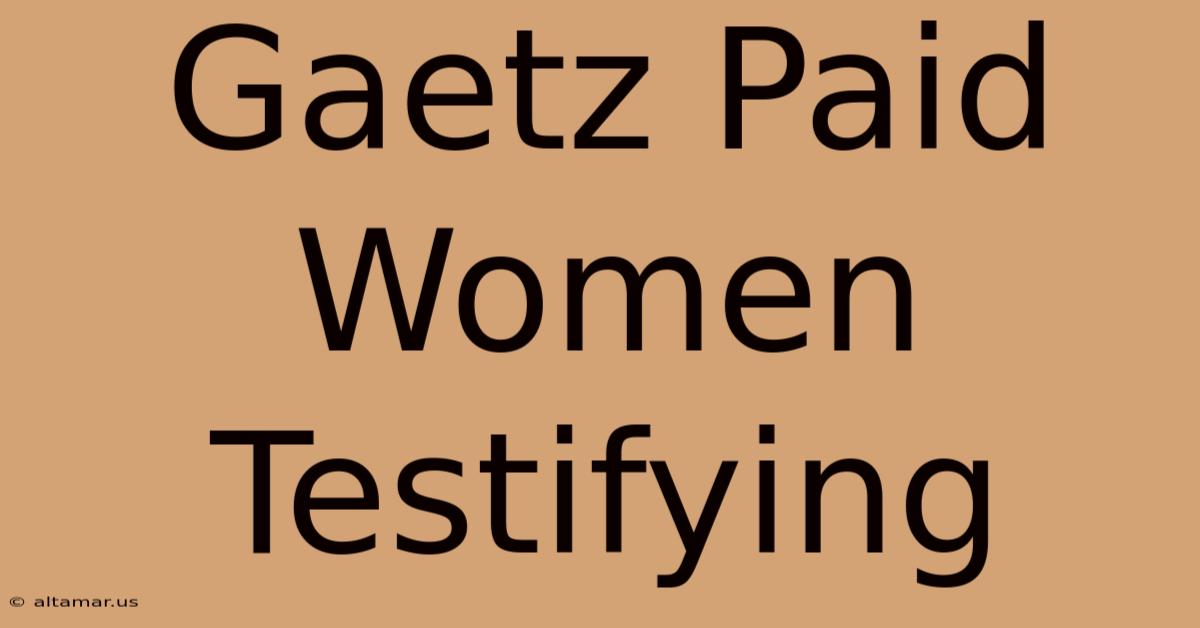 Gaetz Paid Women Testifying