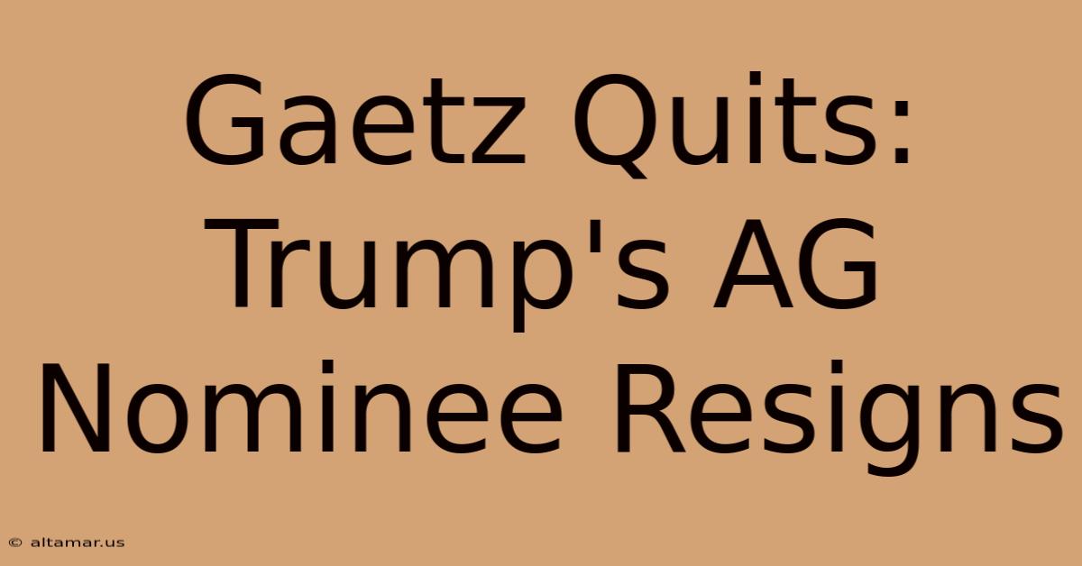 Gaetz Quits: Trump's AG Nominee Resigns