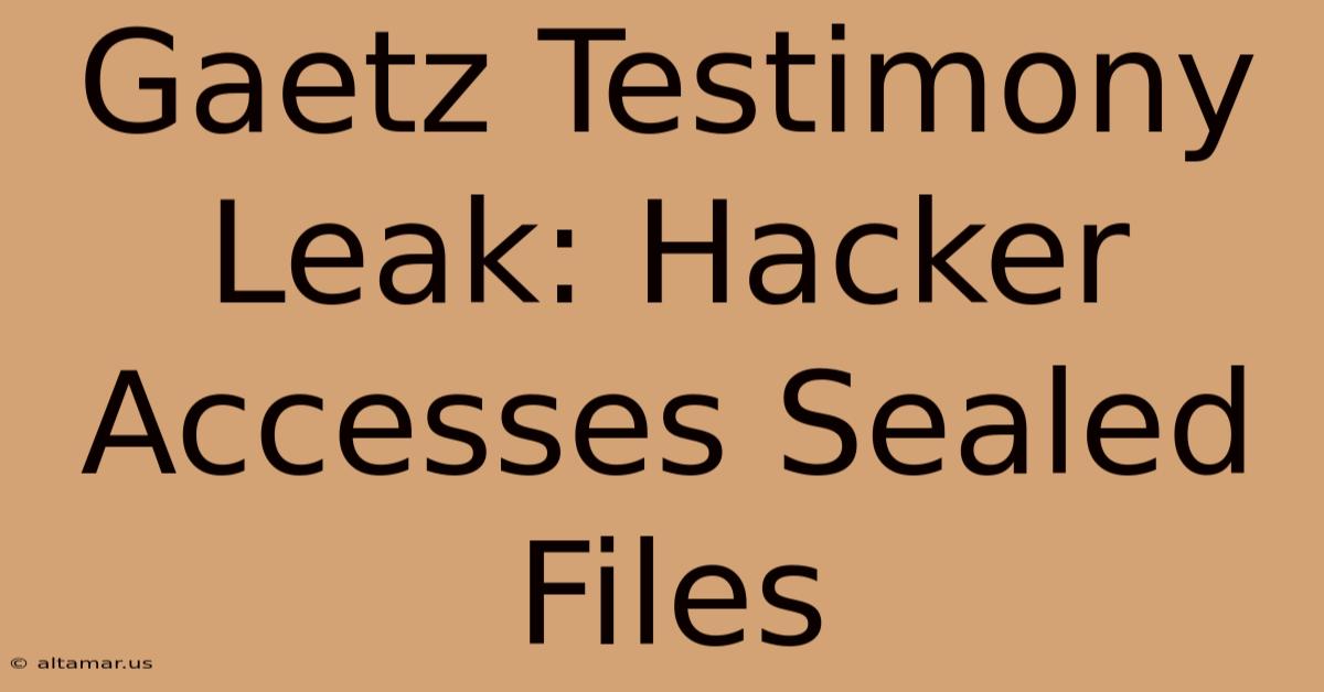 Gaetz Testimony Leak: Hacker Accesses Sealed Files