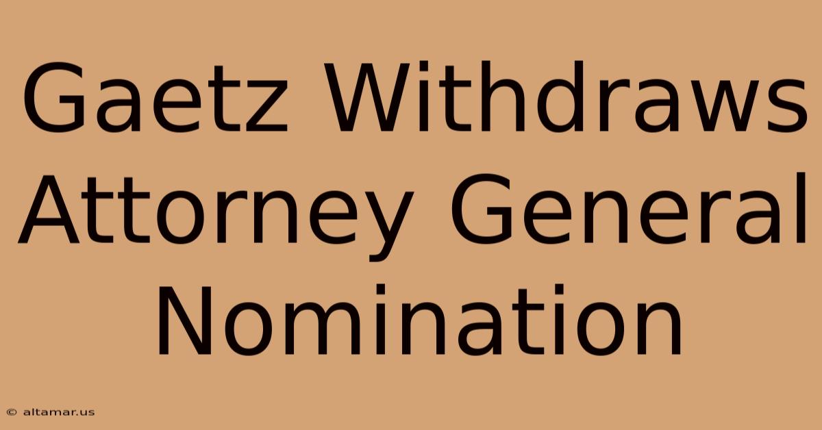 Gaetz Withdraws Attorney General Nomination