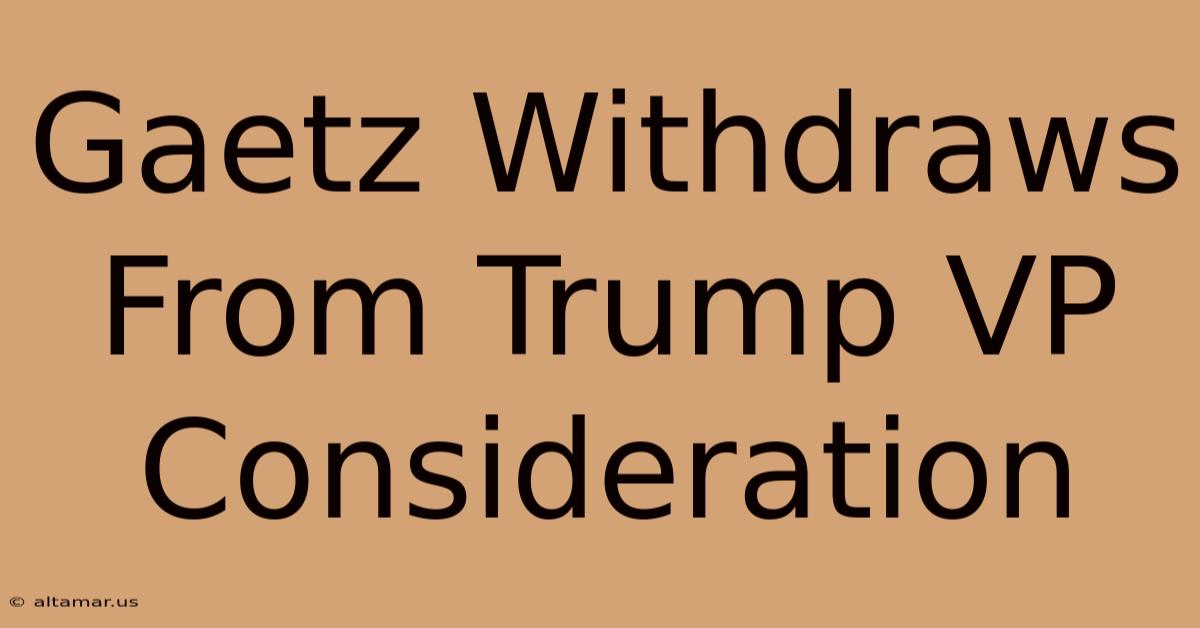 Gaetz Withdraws From Trump VP Consideration