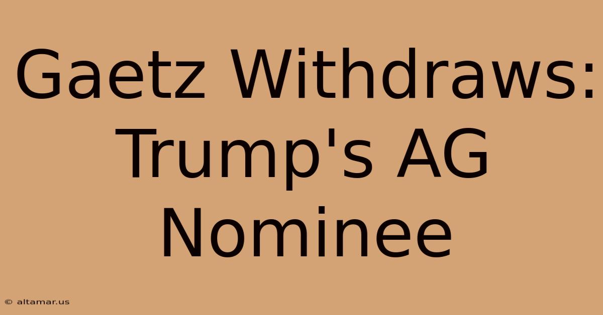 Gaetz Withdraws: Trump's AG Nominee