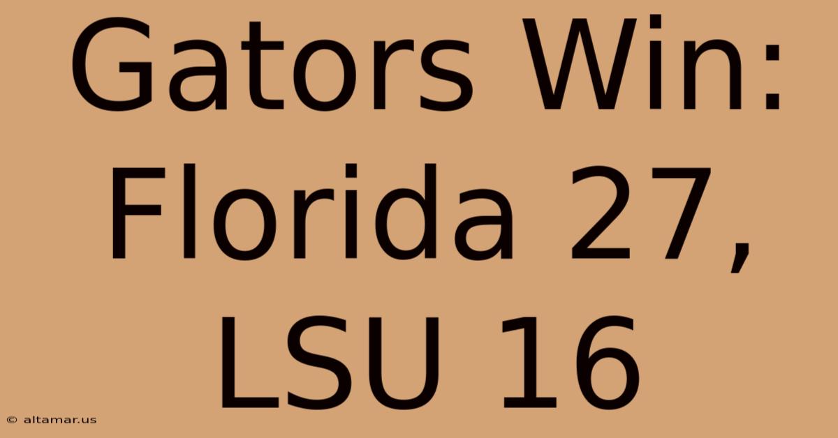 Gators Win: Florida 27, LSU 16