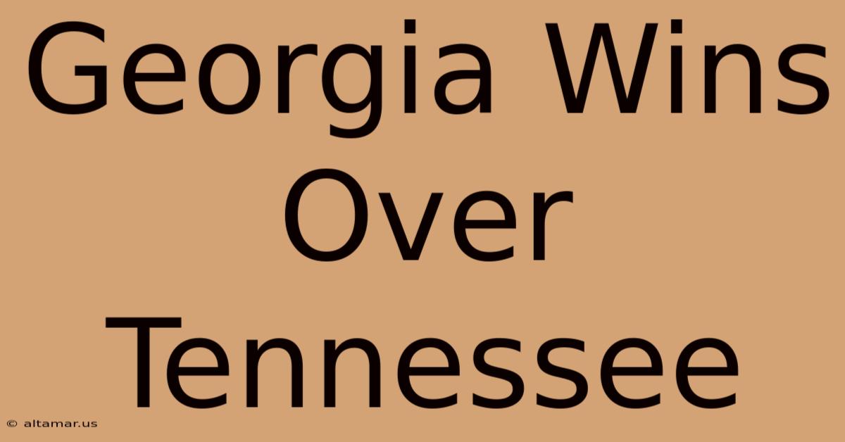 Georgia Wins Over Tennessee