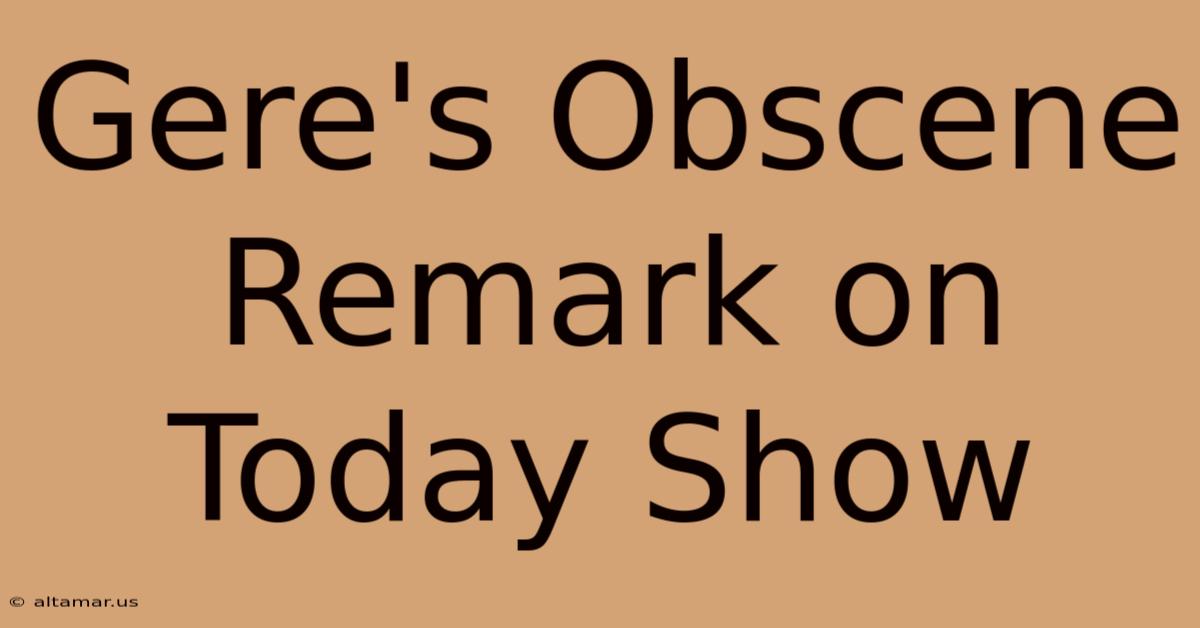 Gere's Obscene Remark On Today Show