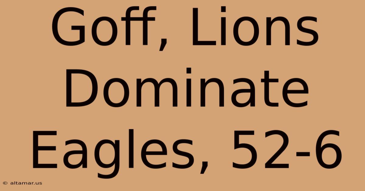 Goff, Lions Dominate Eagles, 52-6