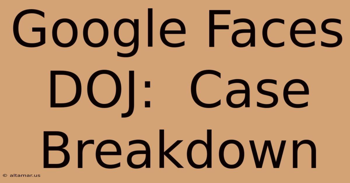 Google Faces DOJ:  Case Breakdown