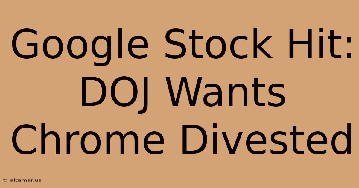 Google Stock Hit: DOJ Wants Chrome Divested