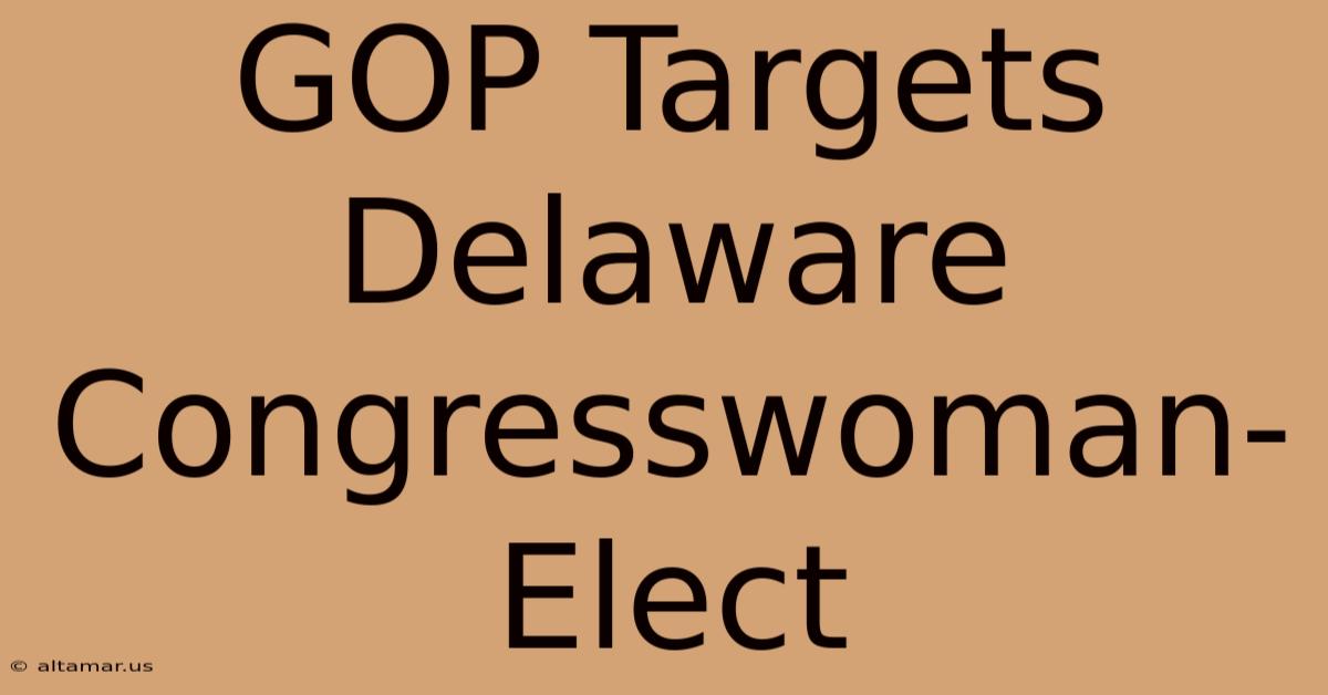 GOP Targets Delaware Congresswoman-Elect