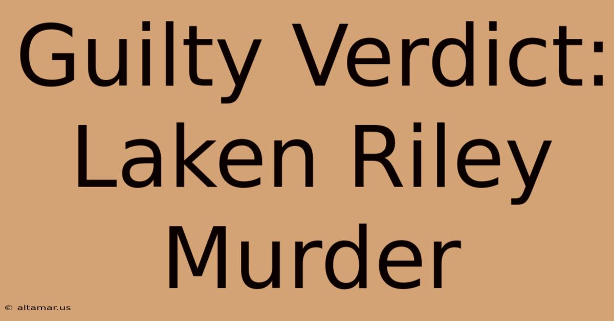 Guilty Verdict: Laken Riley Murder