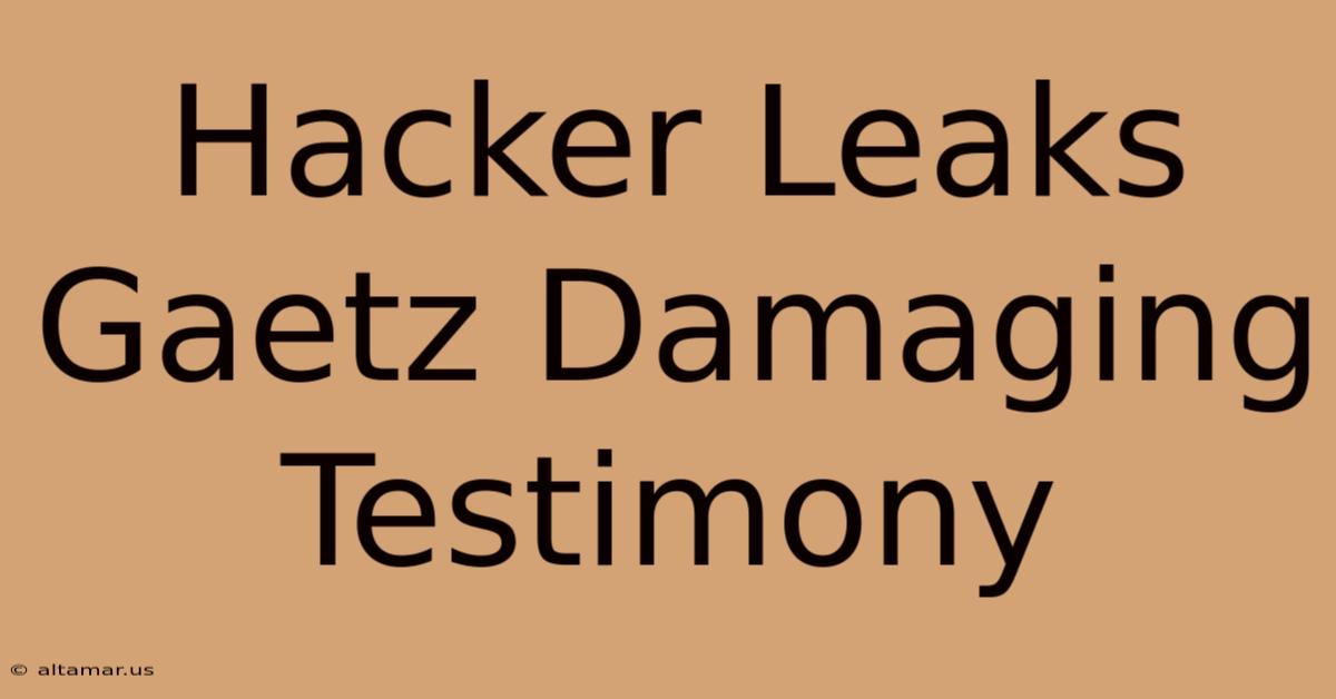 Hacker Leaks Gaetz Damaging Testimony