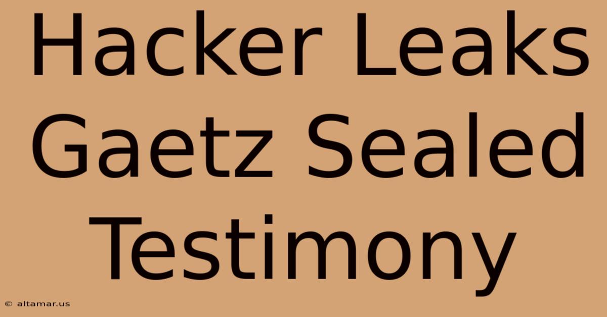 Hacker Leaks Gaetz Sealed Testimony