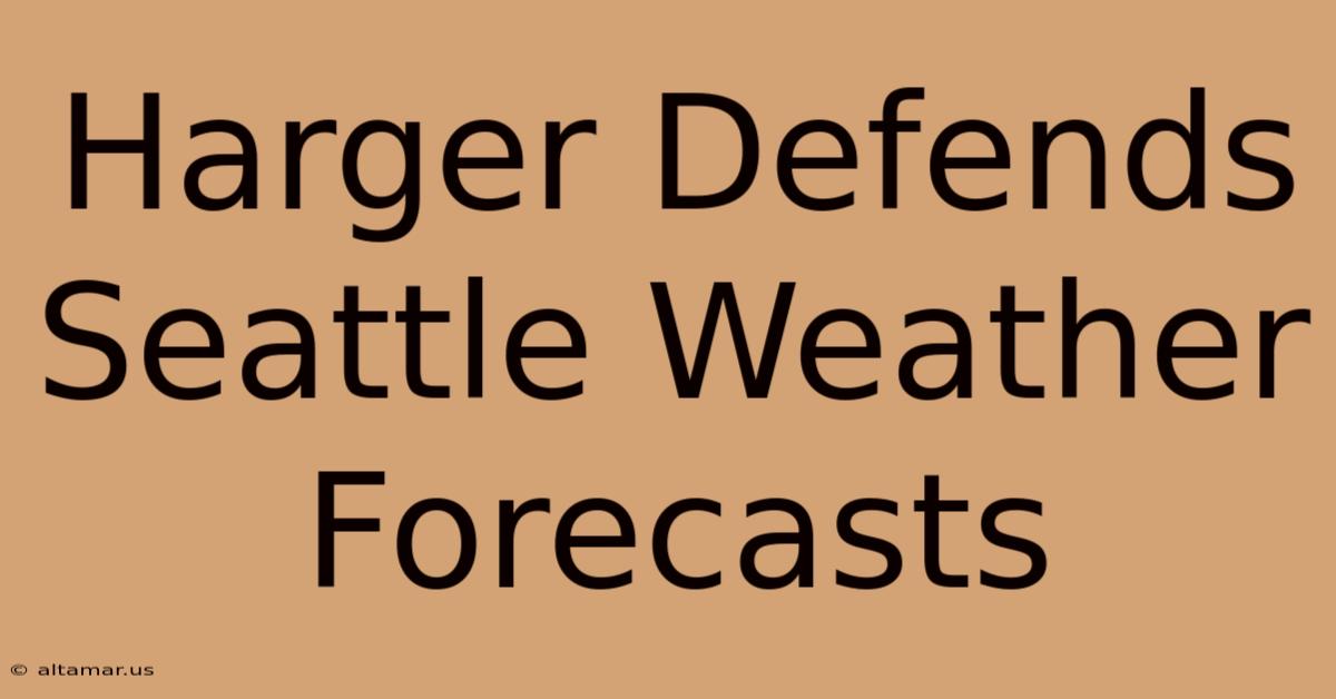 Harger Defends Seattle Weather Forecasts