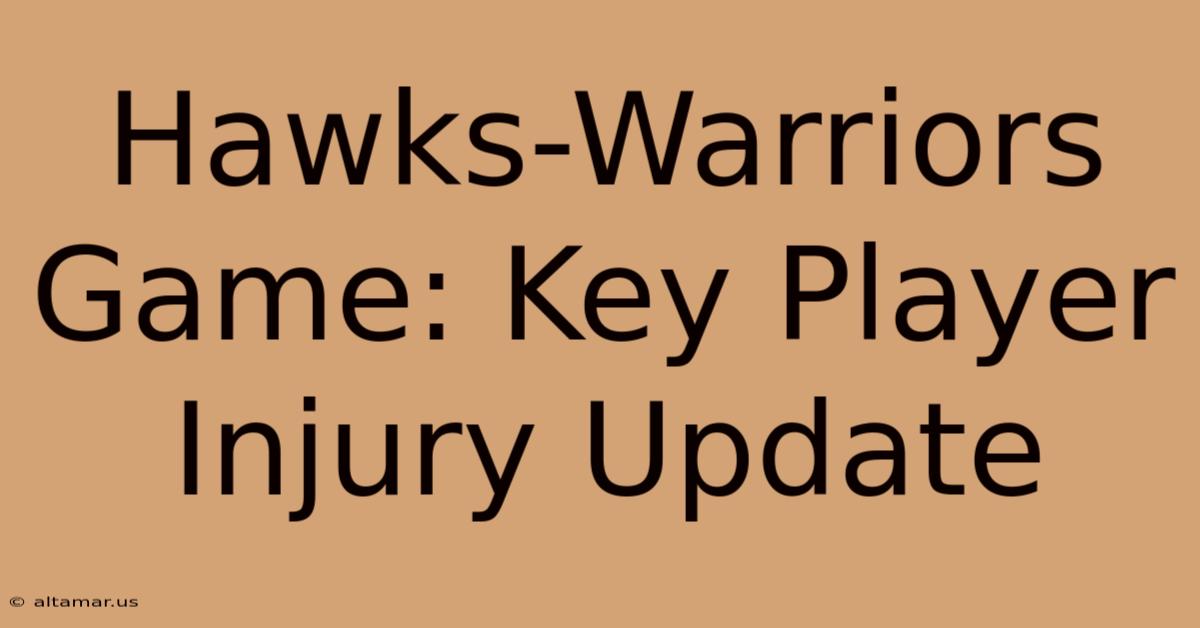 Hawks-Warriors Game: Key Player Injury Update