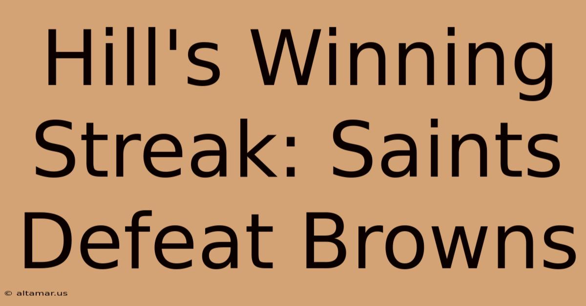 Hill's Winning Streak: Saints Defeat Browns