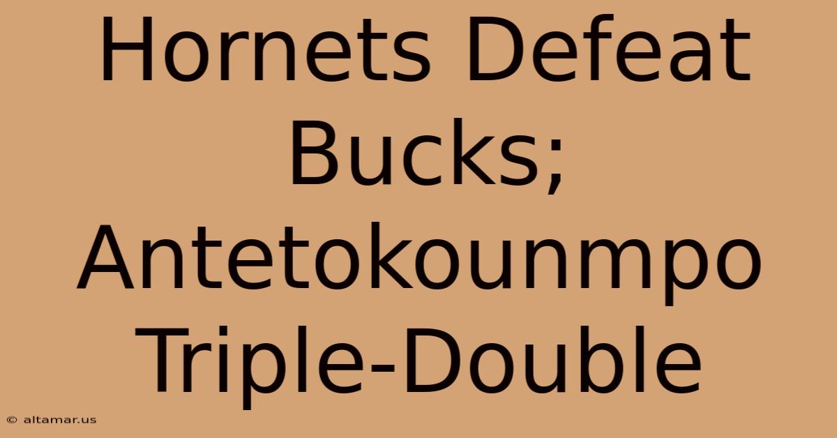 Hornets Defeat Bucks; Antetokounmpo Triple-Double