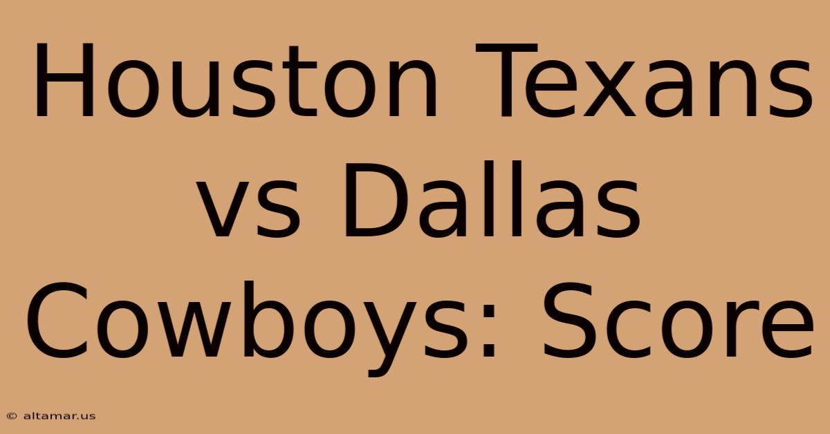 Houston Texans Vs Dallas Cowboys: Score