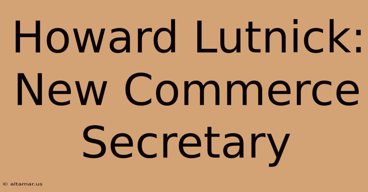 Howard Lutnick: New Commerce Secretary