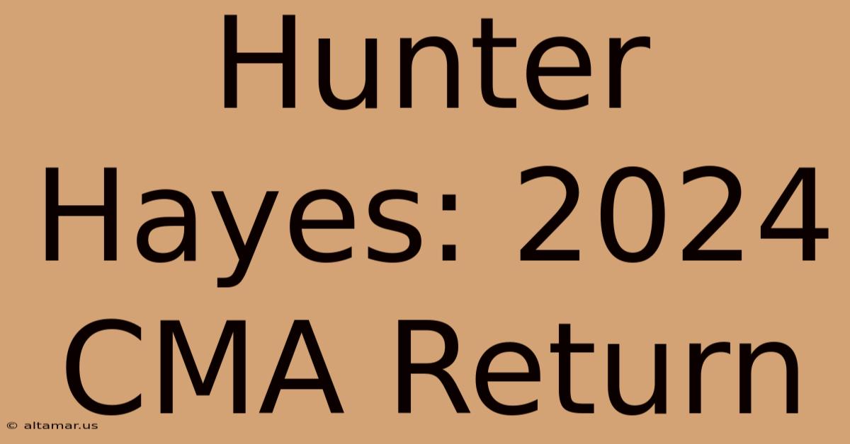 Hunter Hayes: 2024 CMA Return