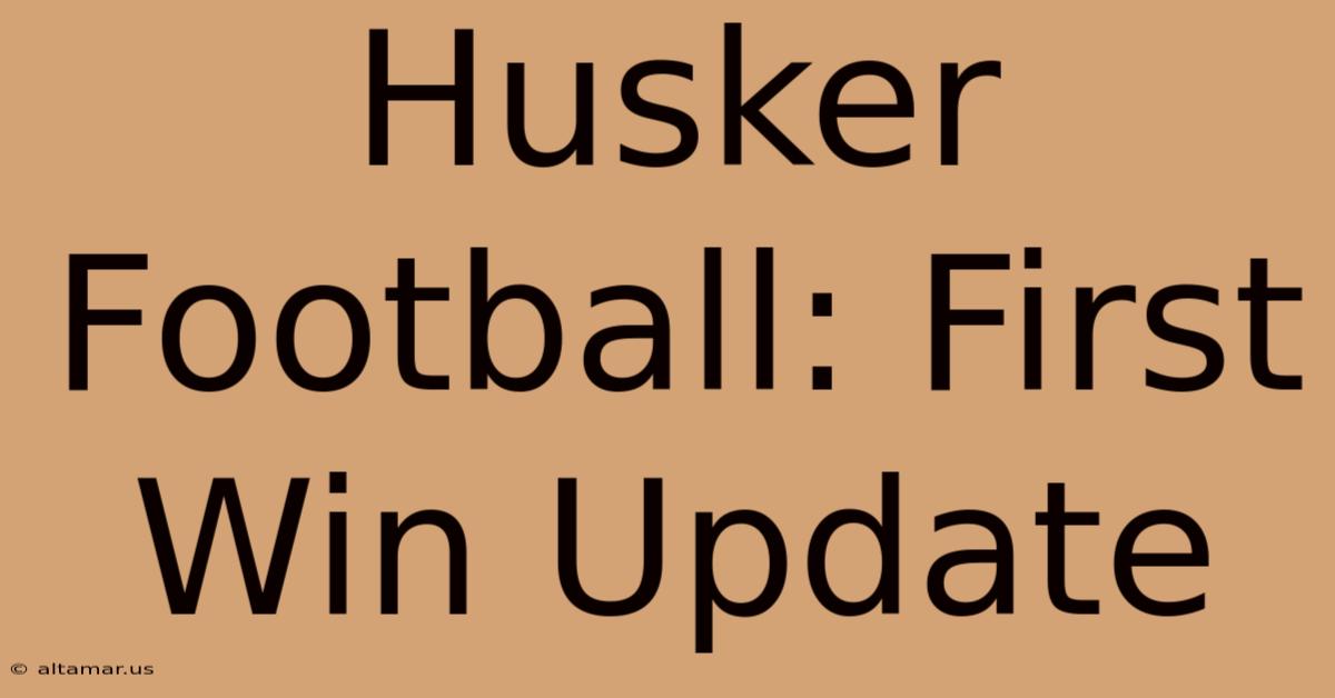 Husker Football: First Win Update