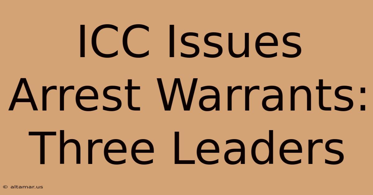 ICC Issues Arrest Warrants: Three Leaders