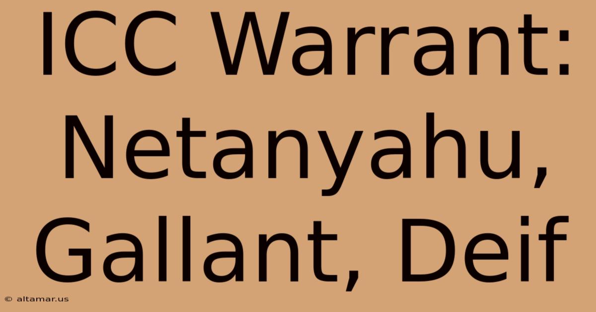 ICC Warrant: Netanyahu, Gallant, Deif