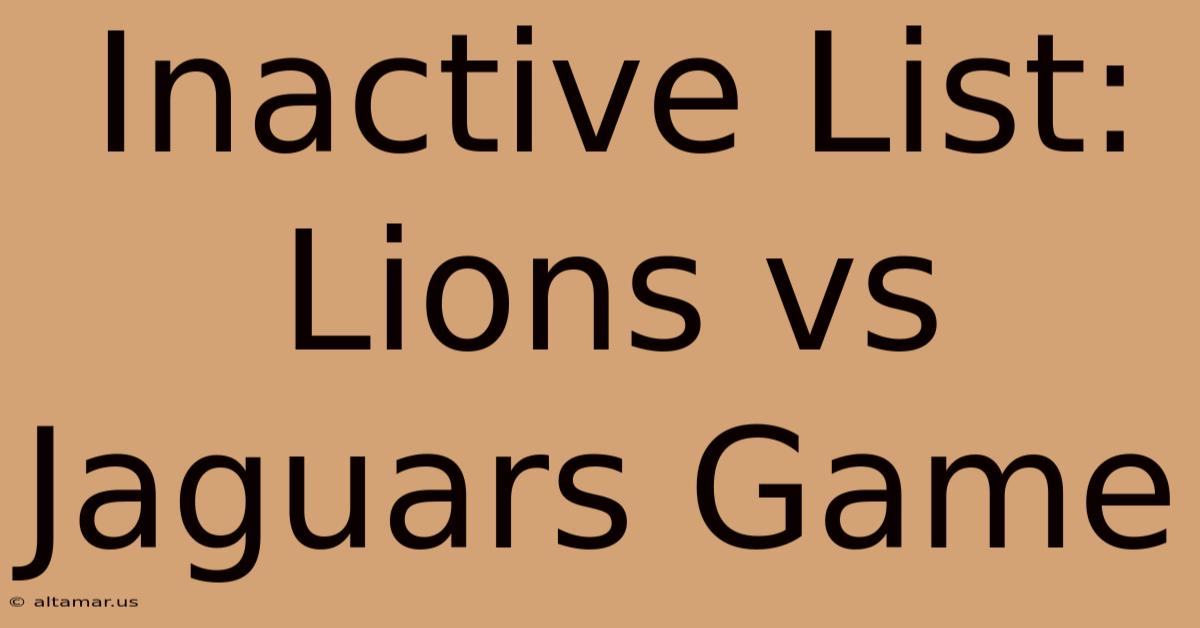 Inactive List: Lions Vs Jaguars Game