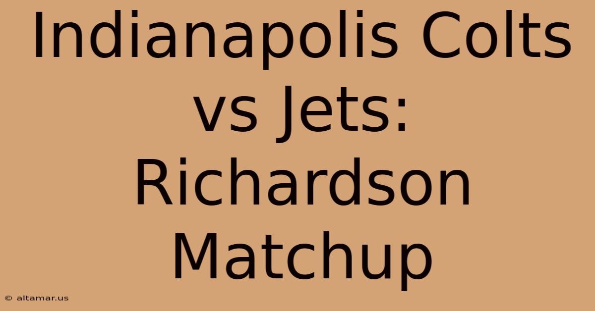 Indianapolis Colts Vs Jets: Richardson Matchup