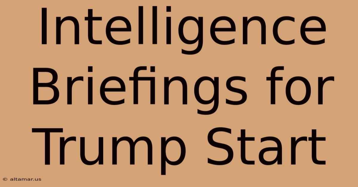 Intelligence Briefings For Trump Start