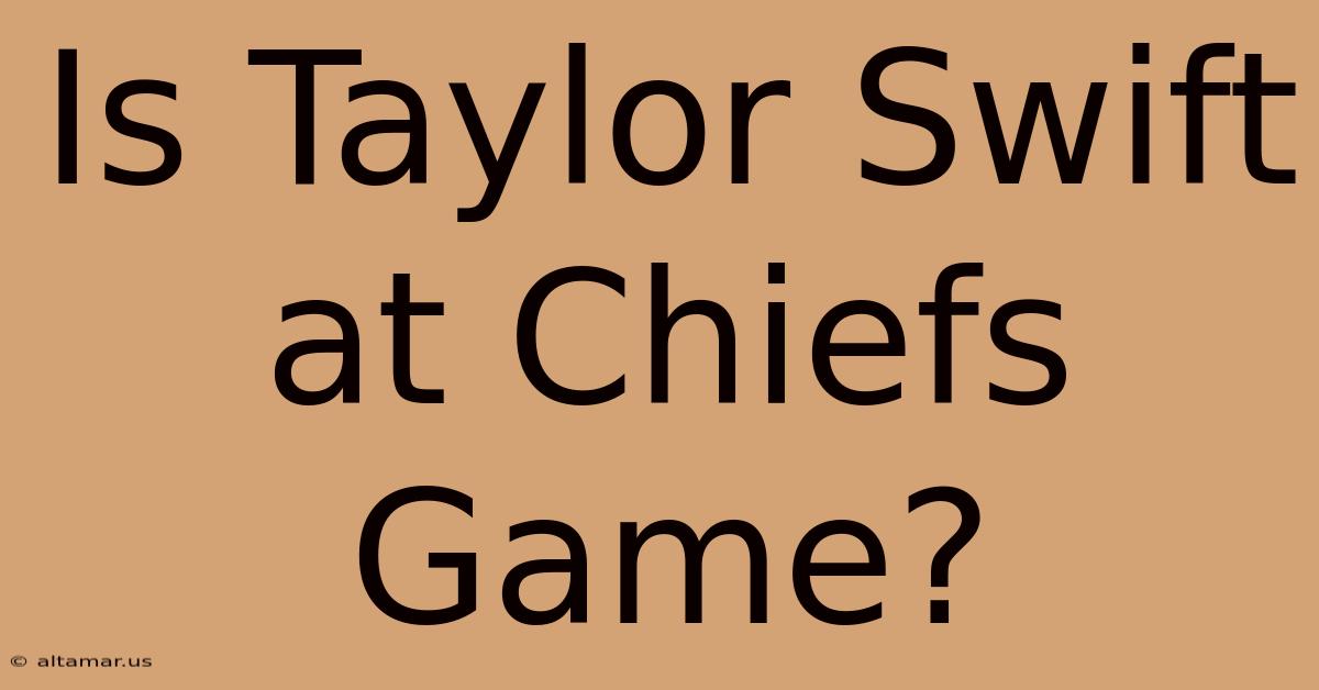 Is Taylor Swift At Chiefs Game?