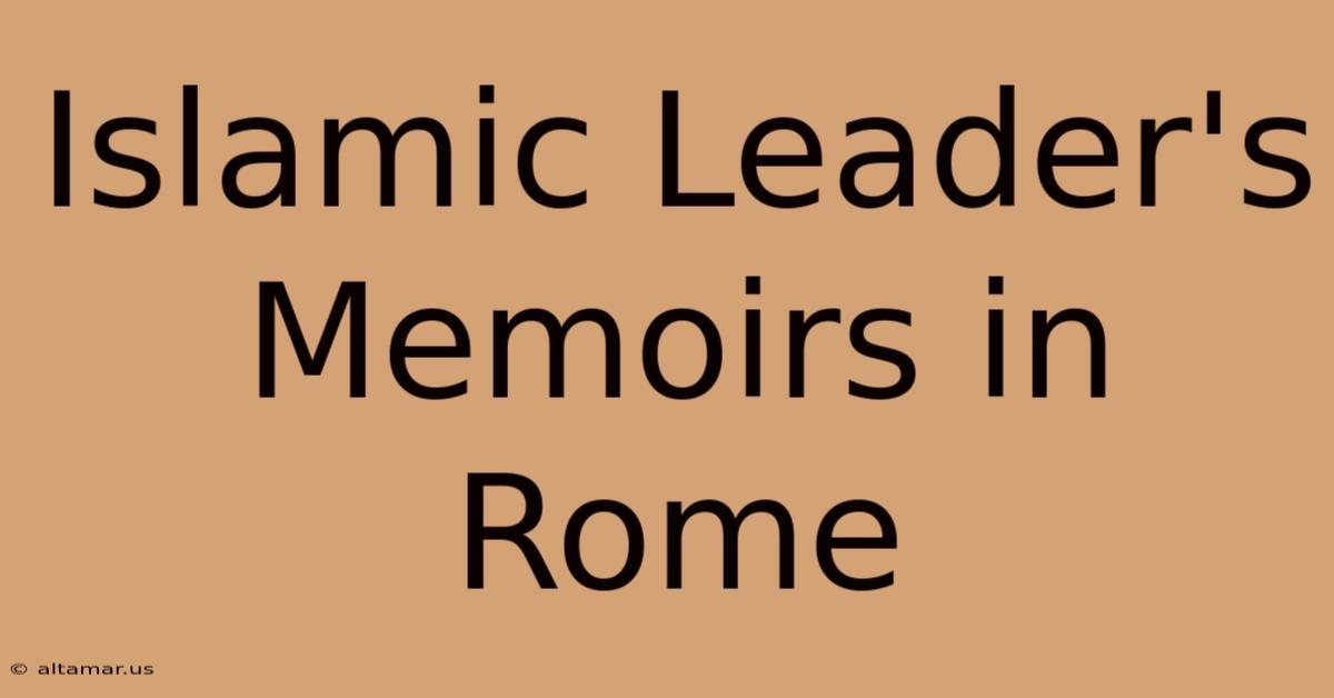 Islamic Leader's Memoirs In Rome