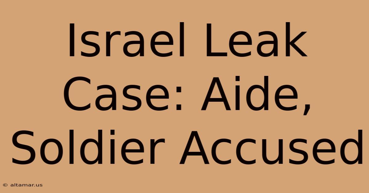 Israel Leak Case: Aide, Soldier Accused