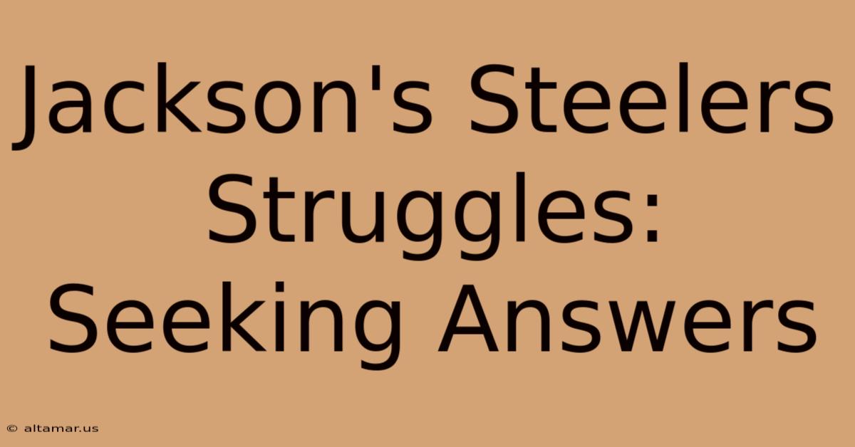 Jackson's Steelers Struggles: Seeking Answers