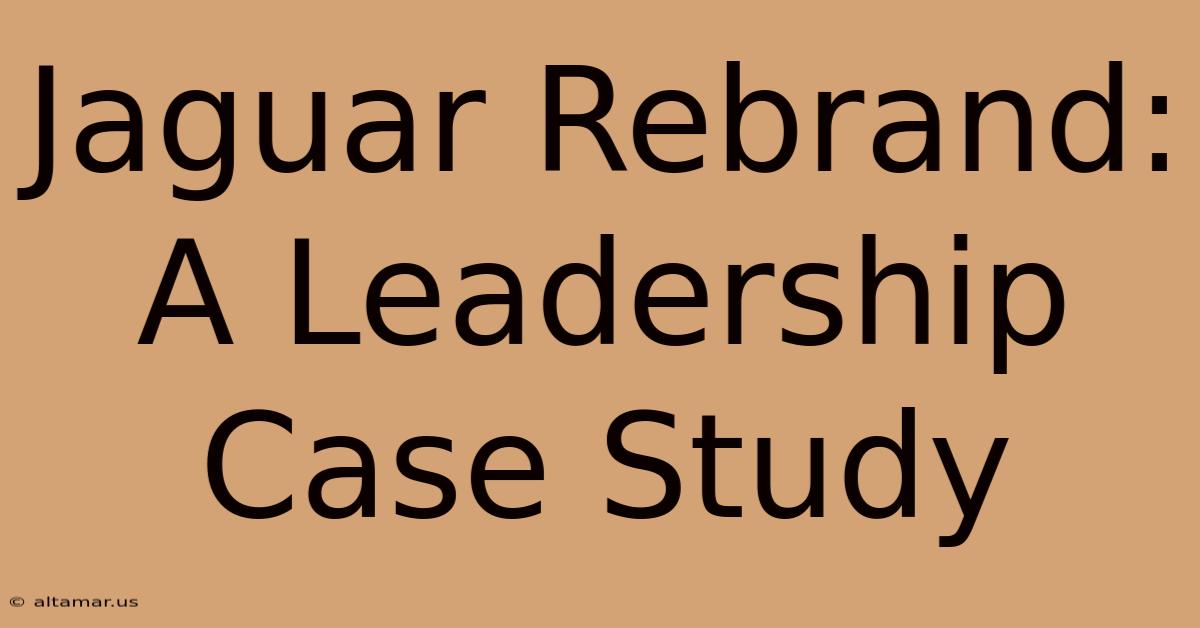 Jaguar Rebrand: A Leadership Case Study