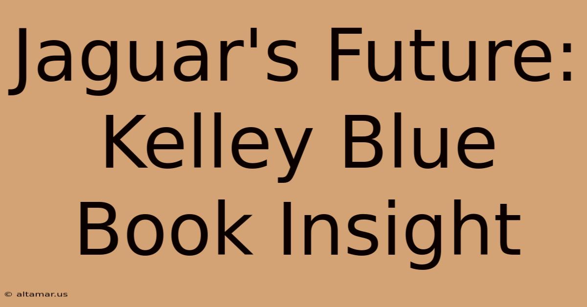 Jaguar's Future: Kelley Blue Book Insight