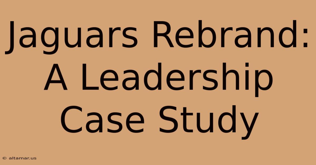 Jaguars Rebrand: A Leadership Case Study