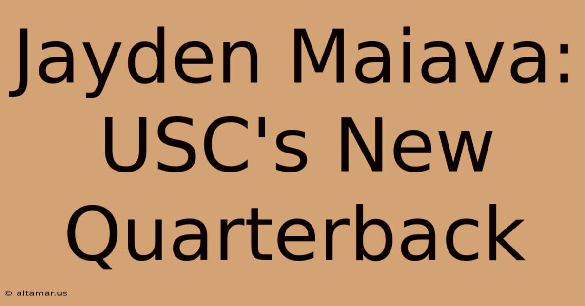 Jayden Maiava: USC's New Quarterback