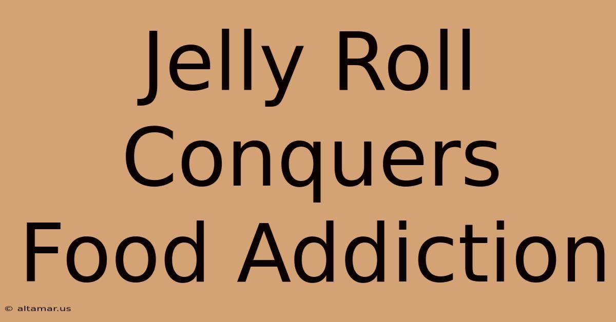 Jelly Roll Conquers Food Addiction