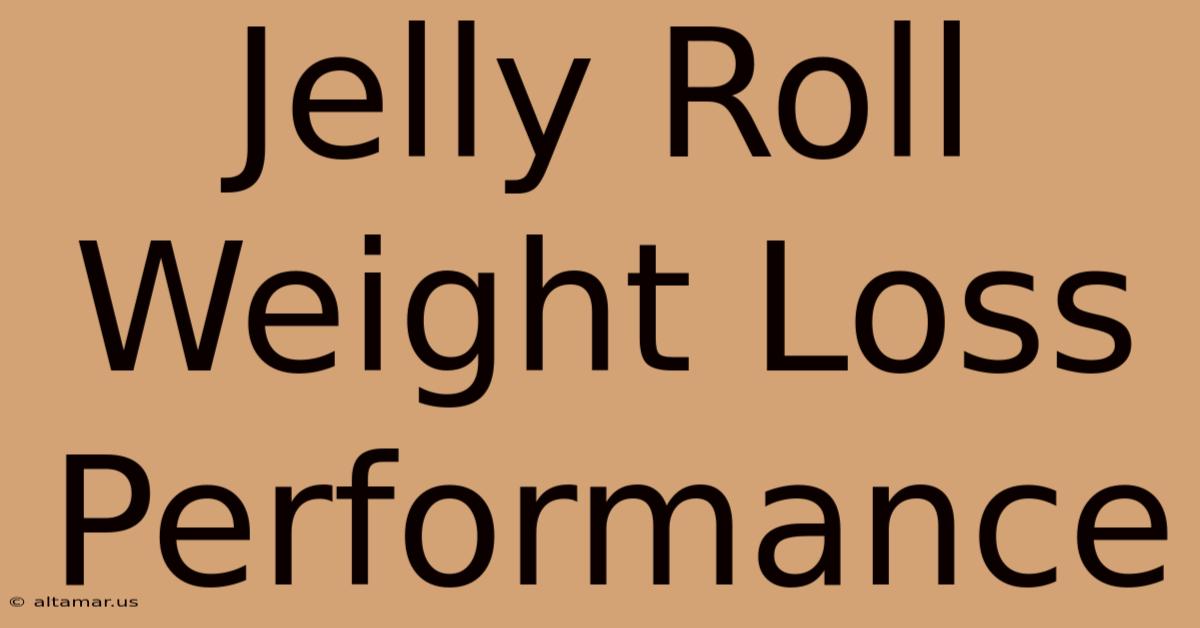 Jelly Roll Weight Loss Performance