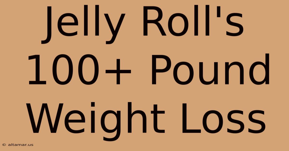 Jelly Roll's 100+ Pound Weight Loss