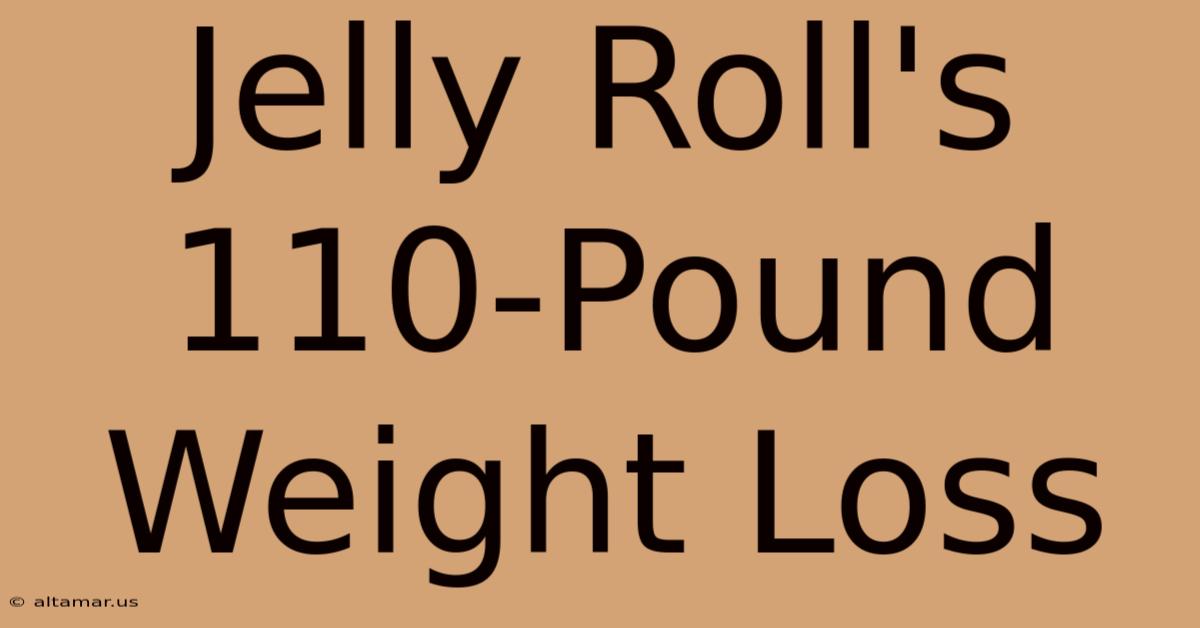 Jelly Roll's 110-Pound Weight Loss