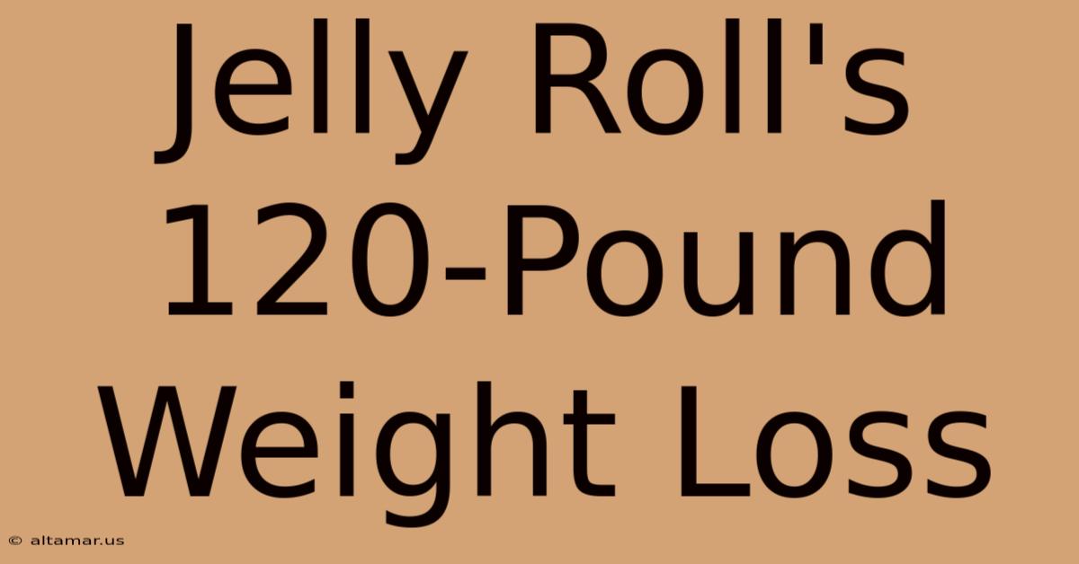 Jelly Roll's 120-Pound Weight Loss